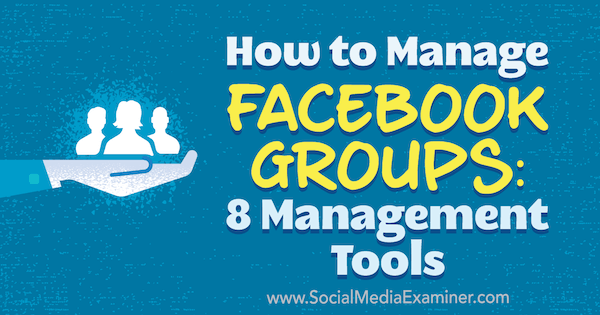 Come gestire i gruppi di Facebook: 8 strumenti di gestione di Kristi Hines su Social Media Examiner.
