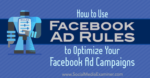 Come utilizzare le regole degli annunci di Facebook per ottimizzare le tue campagne pubblicitarie di Johnathan Dane su Social Media Examiner.