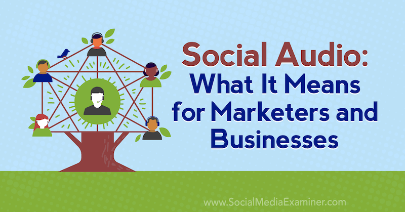 Social Audio: cosa significa per i professionisti del marketing e le aziende: Social Media Examiner