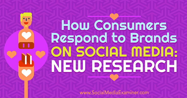 Come i consumatori rispondono ai marchi sui social media: nuova ricerca di Michelle Krasniak su Social Media Examiner.