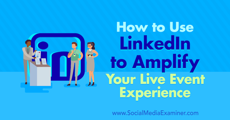 Come utilizzare LinkedIn per amplificare la tua esperienza con eventi dal vivo di Tom Treanor su Social Media Examiner.