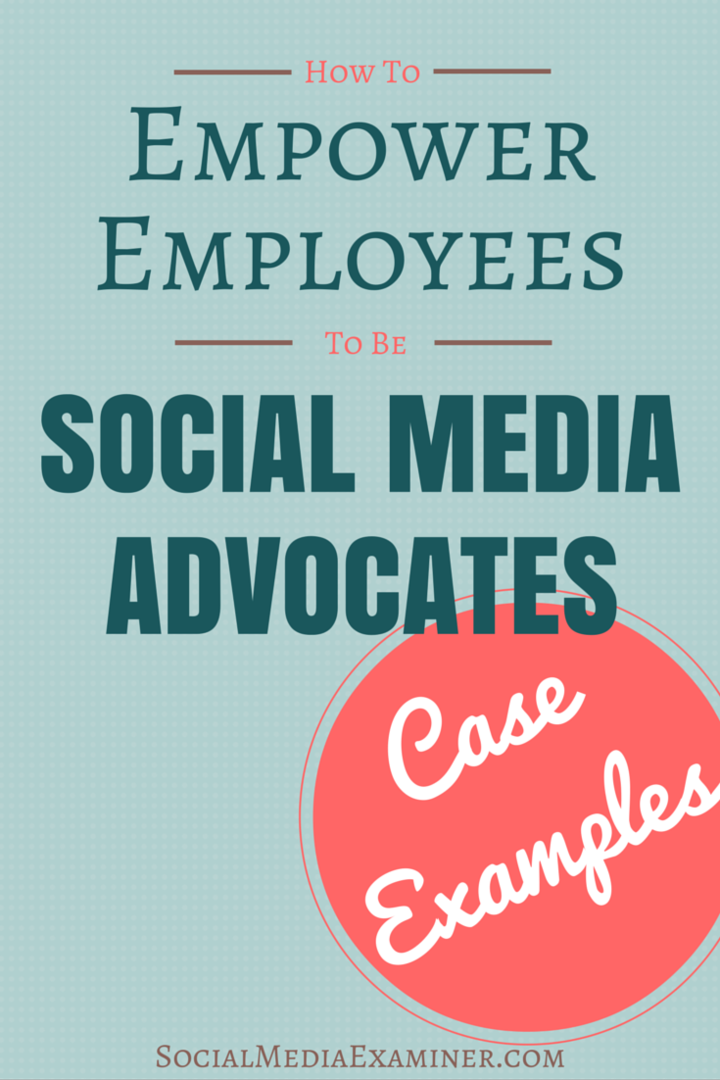 Come trasformare i dipendenti in sostenitori dei social media: esempi di casi: esaminatore dei social media