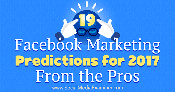 19 previsioni di marketing su Facebook per il 2017 dai professionisti di Lisa D. Jenkins su Social Media Examiner.