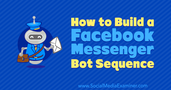 Come costruire una sequenza bot di Facebook Messenger di Dana Tran su Social Media Examiner.