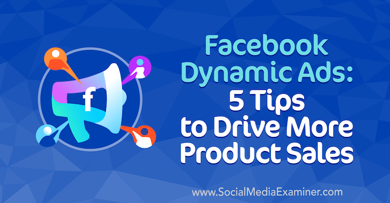 Annunci dinamici di Facebook: 5 suggerimenti per aumentare le vendite di prodotti di Adrian Tilley su Social Media Examiner.