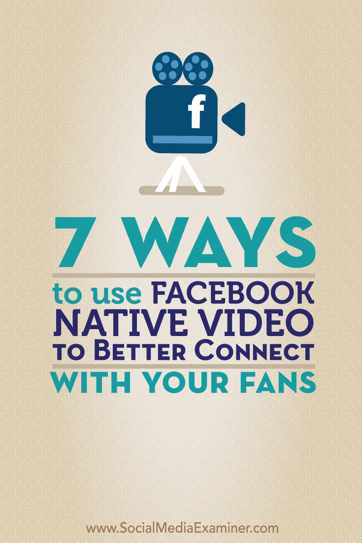 7 modi per utilizzare il video nativo di Facebook per entrare in contatto meglio con i tuoi fan: Social Media Examiner
