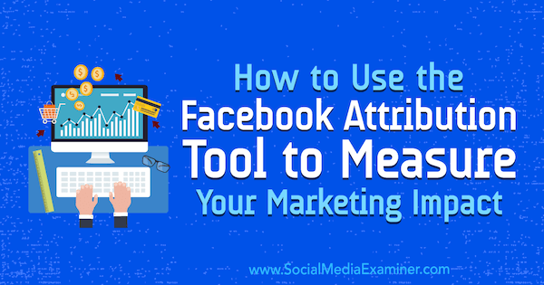 Come utilizzare lo strumento di attribuzione di Facebook per misurare il tuo impatto sul marketing di Charlie Lawrance su Social Media Examiner.