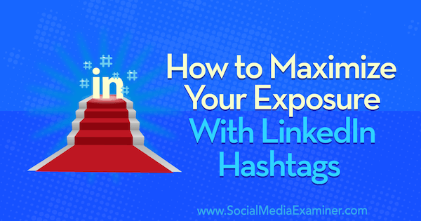 Come massimizzare la tua esposizione con gli hashtag di LinkedIn: Social Media Examiner