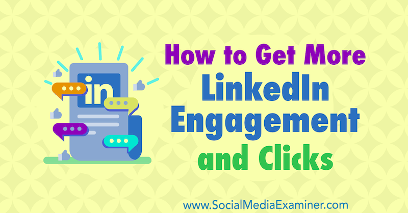 Come ottenere più coinvolgimento e clic su LinkedIn: Social Media Examiner