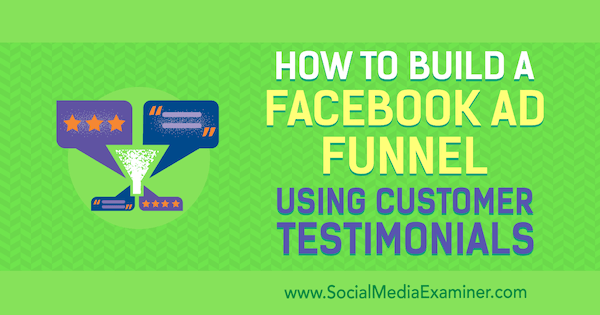 Come costruire un funnel pubblicitario di Facebook utilizzando le testimonianze dei clienti di Abhishek Suneri su Social Media Examiner.