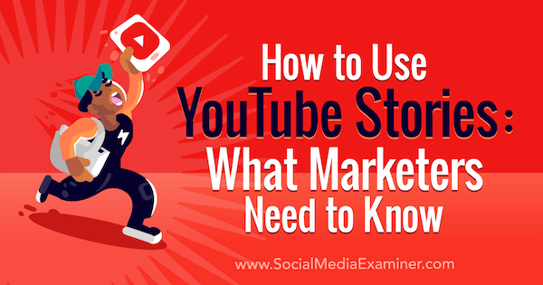 Come utilizzare le storie di YouTube: cosa devono sapere i professionisti del marketing: esaminatore dei social media