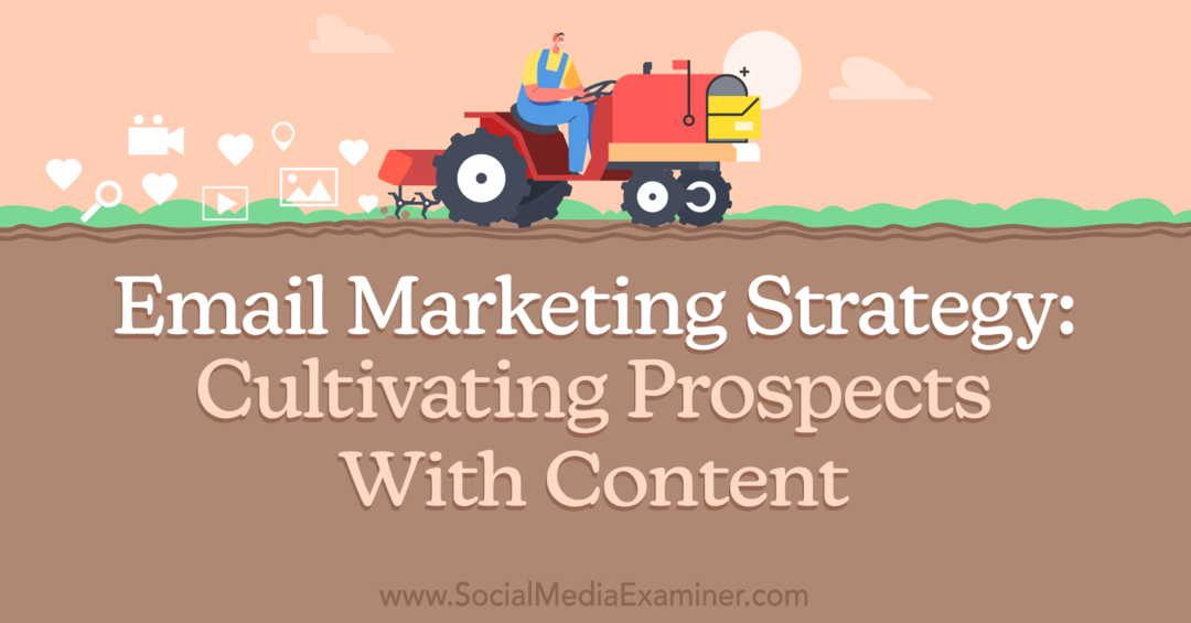 Strategia di email marketing: coltivare potenziali clienti con i contenuti di Social Media Examiner