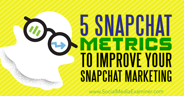 5 metriche Snapchat per migliorare il tuo marketing Snapchat di Sweta Patel su Social Media Examiner.