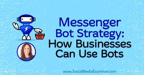 Strategia bot Messenger: come le aziende possono utilizzare i bot con approfondimenti di Molly Pittman sul podcast del social media marketing.