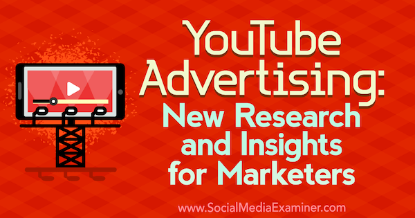 Pubblicità su YouTube: nuove ricerche e approfondimenti per i professionisti del marketing di Michelle Krasniak su Social Media Examiner.