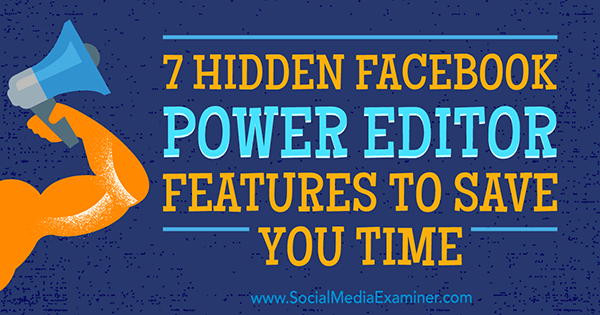 7 funzioni nascoste di Facebook Power Editor per risparmiare tempo di JD Prater su Social Media Examiner.