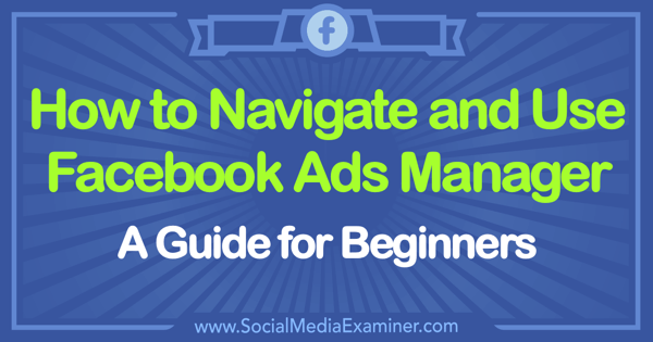Come utilizzare Facebook Ads Manager: una guida per principianti di Tammy Cannon su Social Media Examiner.