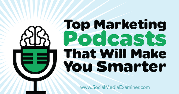 I migliori podcast di marketing che ti renderanno più intelligente di Lisa D. Jenkins su Social Media Examiner.