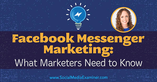 Marketing di Facebook Messenger: cosa devono sapere i professionisti del marketing con approfondimenti di Molly Pittman sul podcast del social media marketing.