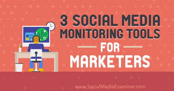 3 Strumenti di monitoraggio dei social media per i professionisti del marketing di Ann Smarty su Social Media Examiner.