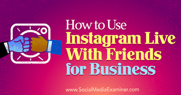 Come utilizzare Instagram Live With Friends for Business di Kristi Hines su Social Media Examiner.