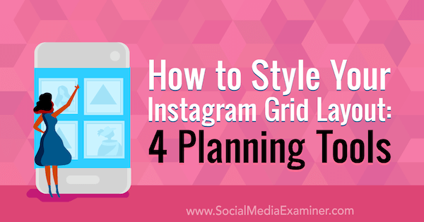 Come modellare il layout della griglia di Instagram: 4 strumenti di pianificazione di Megan Andrew su Social Media Examiner.