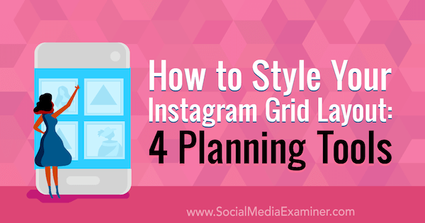 Come modellare il layout della griglia di Instagram: 4 strumenti di pianificazione: Social Media Examiner