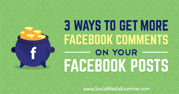 3 modi per ottenere più commenti di Facebook sui tuoi post di Facebook di Ann Smarty su Social Media Examiner.