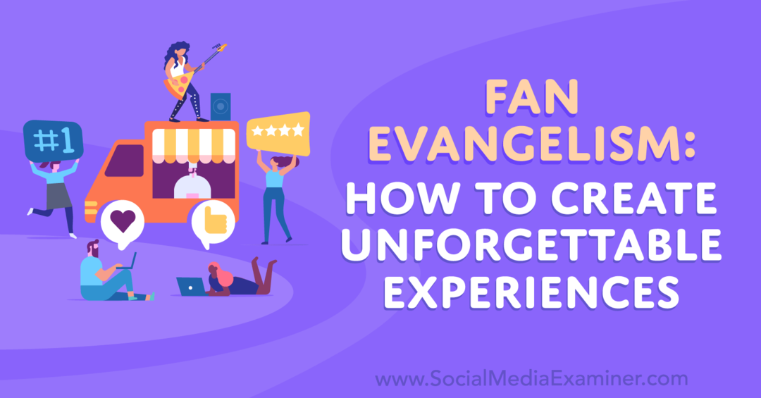 Fan Evangelism: come creare esperienze indimenticabili: Social Media Examiner