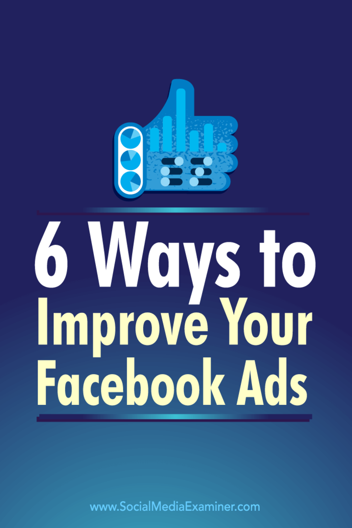 6 modi per migliorare i tuoi annunci di Facebook: Social Media Examiner