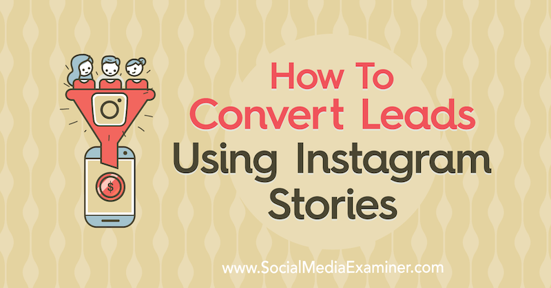 Come convertire i lead utilizzando le storie di Instagram di Alex Beadon su Social Media Examiner.