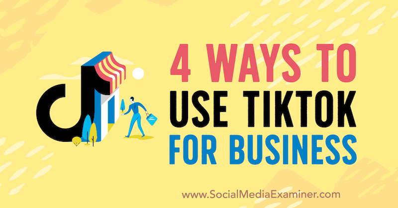 4 modi per utilizzare TikTok for Business di Marly Broudie su Social Media Examiner.