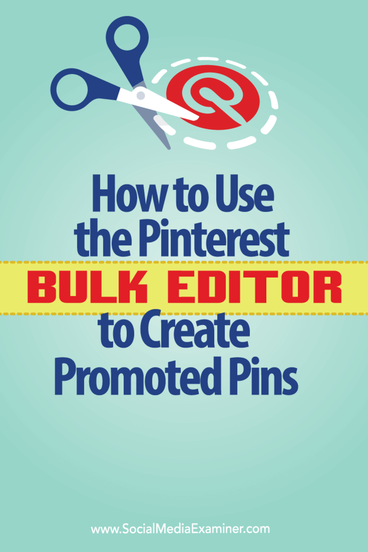Come utilizzare Pinterest Bulk Editor per creare Pin sponsorizzati: Social Media Examiner