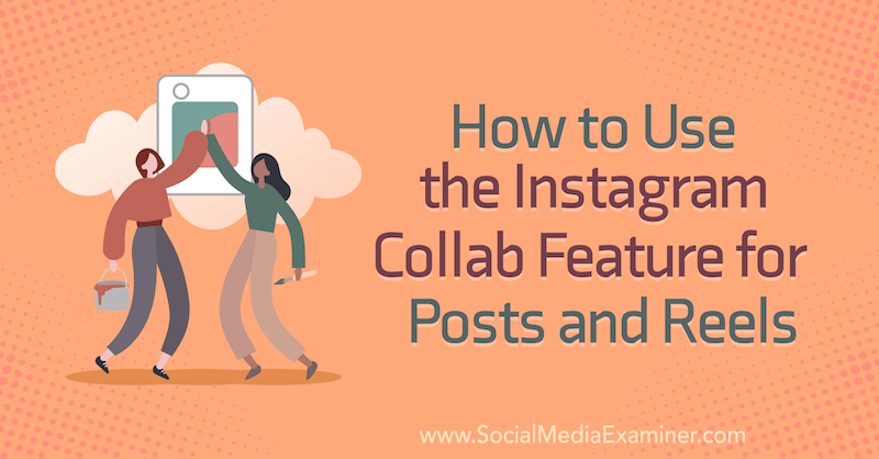Come utilizzare la funzione di collaborazione di Instagram per post e bobine di Corinna Keefe su Social Media Examiner.