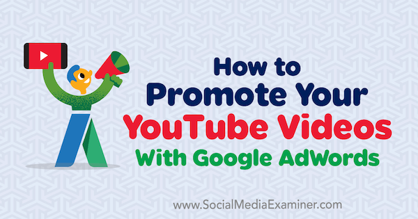 Come promuovere i tuoi video di YouTube con Google AdWords di Peter Szanto su Social Media Examiner.