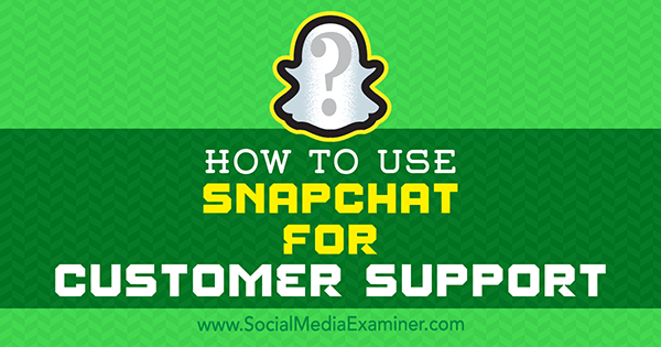 Come utilizzare Snapchat per l'assistenza clienti di Eric Sachs su Social Media Examiner.