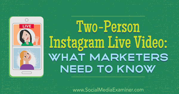Video live di Instagram per due persone: cosa devono sapere i professionisti del marketing di Jenn Herman su Social Media Examiner.