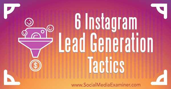 6 Instagram Lead Generation Tactics di Jenn Herman su Social Media Examiner.