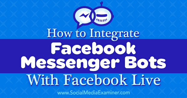 Come integrare i bot di Facebook Messenger con Facebook Live di Luria Petrucci su Social Media Examiner.