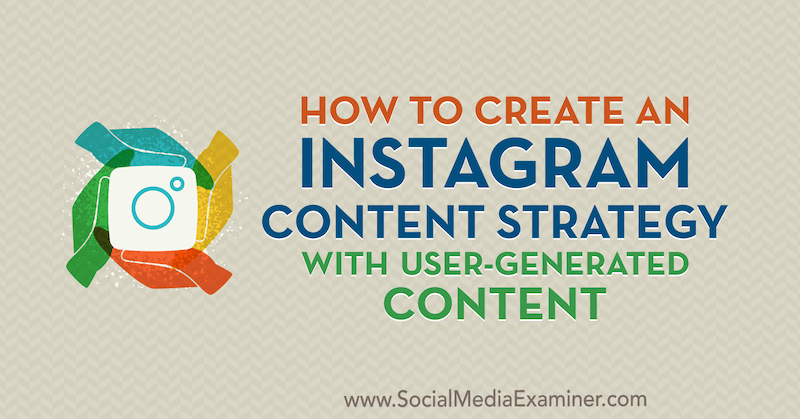 Come creare una strategia di contenuto di Instagram con contenuti generati dagli utenti di Ann Smarty su Social Media Examiner.