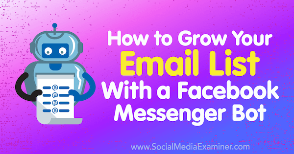 Come far crescere la tua lista e-mail con un bot di Facebook Messenger di Kelly Mirabella su Social Media Examiner.