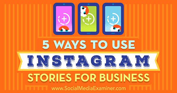 5 modi per utilizzare Instagram Stories for Business di Matt Secrist su Social Media Examiner.