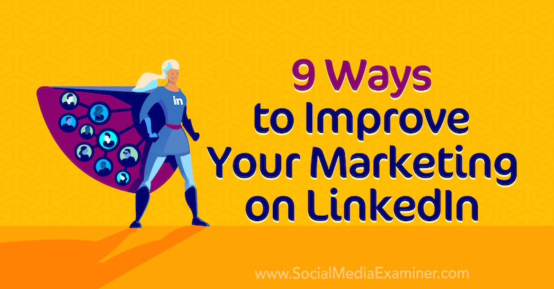 9 modi per migliorare il tuo marketing su LinkedIn di Luan Wise su Social Media Examiner.