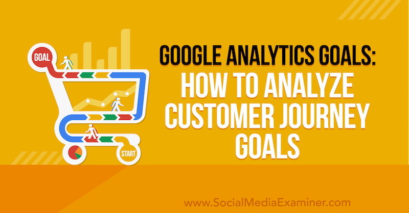 Obiettivi di Google Analytics: come analizzare gli obiettivi del percorso del cliente di Chris Mercer su Social Media Examiner.