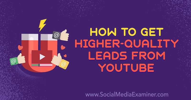 Come ottenere lead di qualità superiore da YouTube: 5 modi di Jessica Miller su Social Media Examiner.