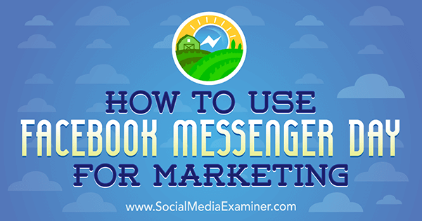 Come utilizzare Facebook Messenger Day for Marketing di Ana Gotter su Social Media Examiner.