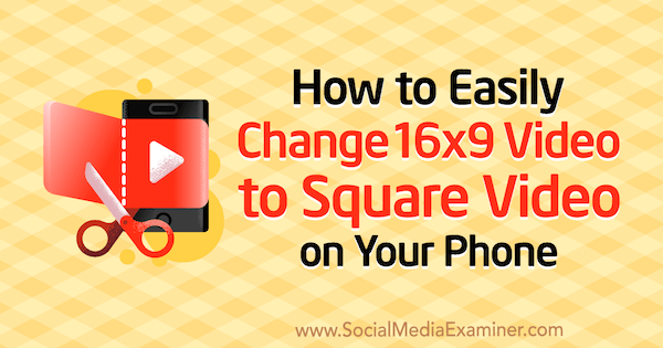 Come cambiare facilmente video 16x9 in video quadrato sul tuo telefono di Serena Ryan su Social Media Examiner.