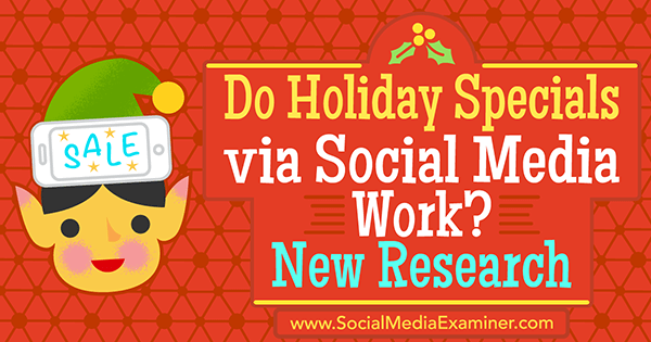 Le offerte speciali per le vacanze tramite i social media funzionano? Nuova ricerca di Michelle Krasniak su Social Media Examiner.