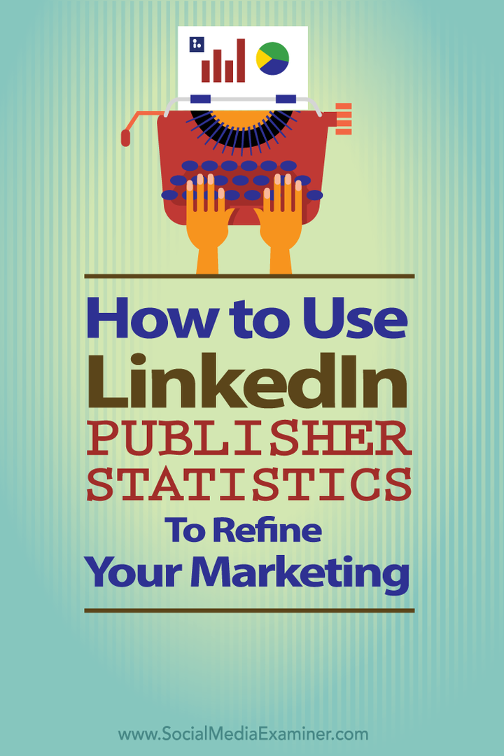 Come utilizzare le statistiche degli editori di LinkedIn per perfezionare il tuo marketing: Social Media Examiner