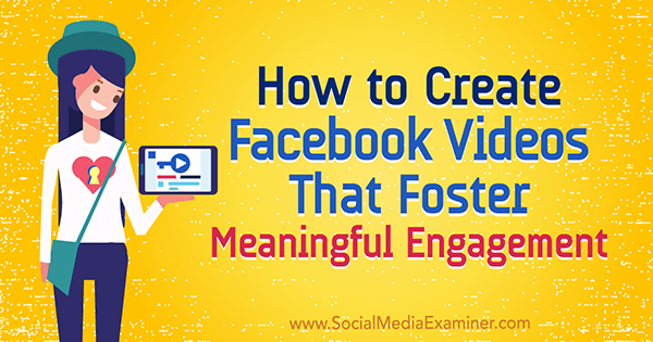 Come creare video di Facebook che favoriscano un coinvolgimento significativo di Victor Blasko su Social Media Examiner.